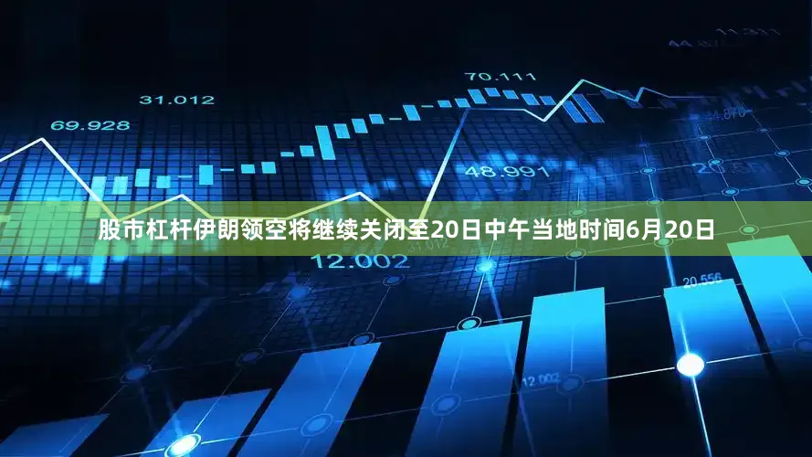 股市杠杆伊朗领空将继续关闭至20日中午当地时间6月20日