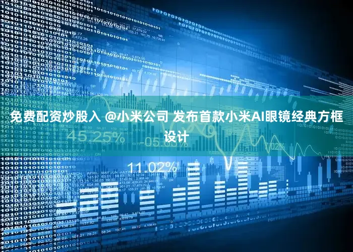 免费配资炒股入 @小米公司 发布首款小米AI眼镜经典方框设计