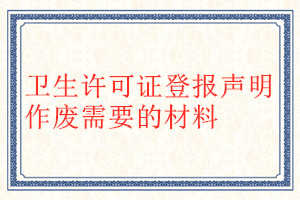 衛(wèi)生許可證登報(bào)聲明作廢需要的材料
