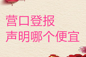 營(yíng)口登報(bào)聲明哪個(gè)便宜
