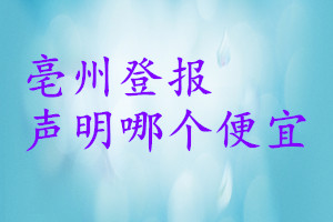 亳州登報(bào)聲明哪個(gè)便宜