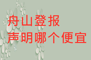 舟山登報(bào)聲明哪個(gè)便宜