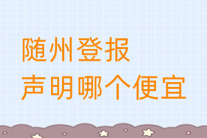 隨州登報聲明哪個便宜