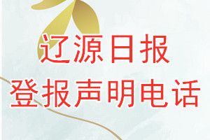 遼源日?qǐng)?bào)登報(bào)電話_遼源日?qǐng)?bào)登報(bào)聲明電話