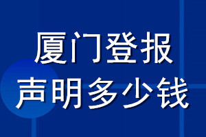 廈門登報(bào)聲明多少錢_廈門登報(bào)遺失聲明多少錢