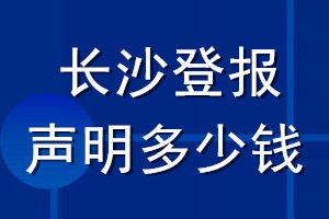 長(zhǎng)沙登報(bào)聲明多少錢_長(zhǎng)沙登報(bào)遺失聲明多少錢