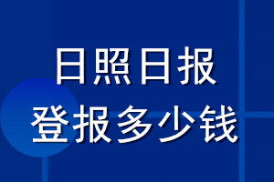 日照日?qǐng)?bào)登報(bào)多少錢_日照日?qǐng)?bào)登報(bào)掛失費(fèi)用
