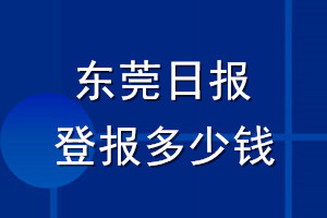 東莞日報(bào)登報(bào)多少錢_東莞日報(bào)登報(bào)掛失費(fèi)用