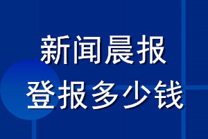 新聞晨報(bào)登報(bào)多少錢_新聞晨報(bào)登報(bào)掛失費(fèi)用