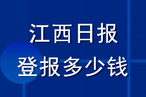 江西日?qǐng)?bào)登報(bào)多少錢(qián)_江西日?qǐng)?bào)登報(bào)掛失費(fèi)用