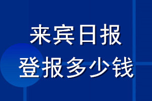 來賓日?qǐng)?bào)登報(bào)多少錢_來賓日?qǐng)?bào)登報(bào)掛失費(fèi)用