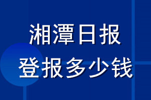 湘潭日?qǐng)?bào)登報(bào)多少錢_湘潭日?qǐng)?bào)登報(bào)掛失費(fèi)用