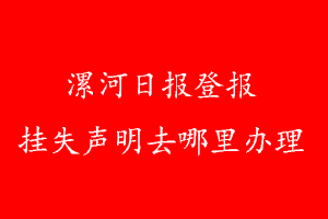 漯河日報登報掛失聲明去哪里辦理