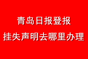 青島日?qǐng)?bào)登報(bào)掛失聲明去哪里辦理